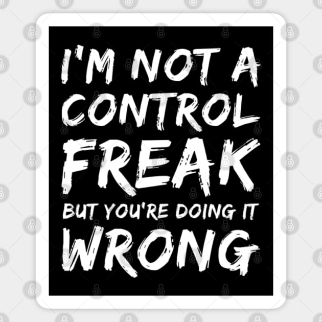 I'm Not A Control Freak But You're Doing It Wrong. Funny Sarcastic NSFW Rude Inappropriate Saying Magnet by That Cheeky Tee